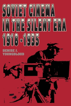 Soviet Cinema in the Silent Era, 1918-1935 by Denise J. Youngblood 9780292776456