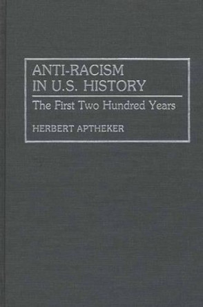 Anti-Racism in U.S. History: The First Two Hundred Years by Herbert Aptheker 9780313281990