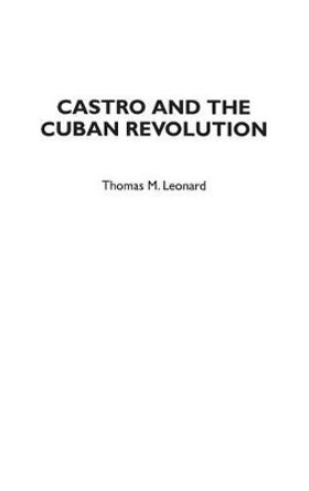 Castro and the Cuban Revolution by Thomas M. Leonard 9780313299797