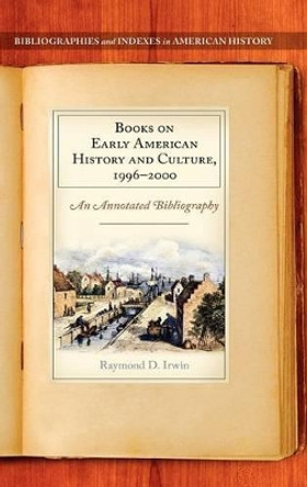 Books on Early American History and Culture, 1996-2000: An Annotated Bibliography by Raymond D. Irwin 9780313314285