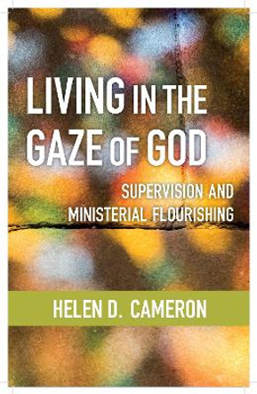 Living in the Gaze of God: Supervision and Ministerial Flourishing by Helen Dixon Cameron 9780334056508