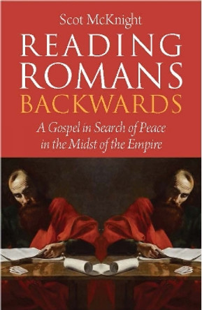 Reading Romans Backwards: A Gospel in Search of Peace in the Midst of the Empire by Scot McKnight 9780334058342