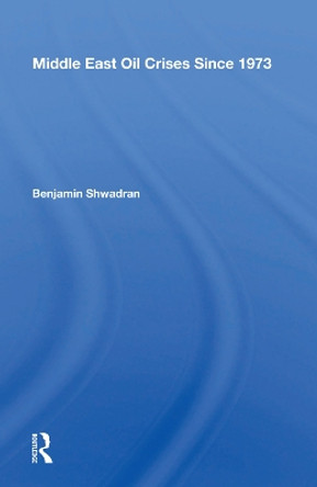 Middle East Oil Crises Since 1973 by Benjamin Shwadran 9780367005962