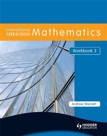 International Mathematics Workbook 3 by Andrew Sherratt 9780340967508