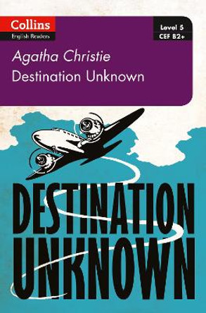 Destination Unknown: B2+ Level 5 (Collins Agatha Christie ELT Readers) by Agatha Christie