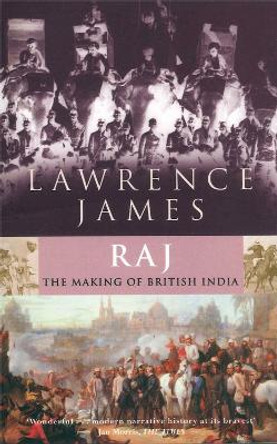 Raj: The Making and Unmaking of British India by Lawrence James 9780349110127