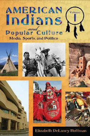 American Indians and Popular Culture [2 volumes] by Elizabeth DeLaney Hoffman 9780313379901