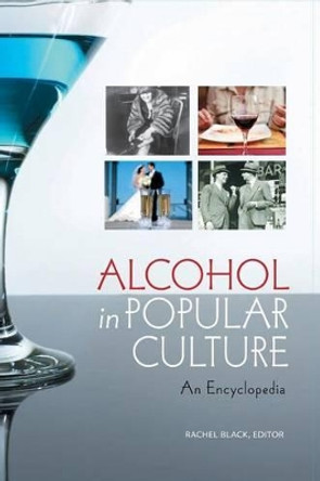 Alcohol in Popular Culture: An Encyclopedia by Rachel Black 9780313380488