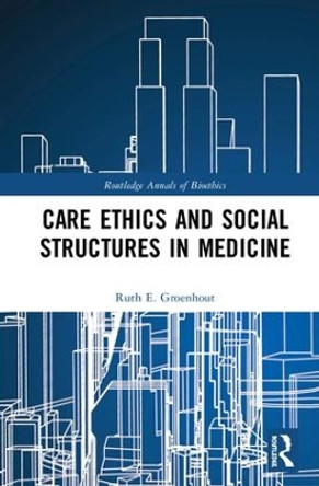 Care Ethics and Social Structures in Medicine by Ruth E. Groenhout 9780367000226 Care Ethics and Social Structures in Medicine by Ruth E. Groenhout 9780367000226