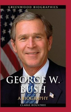 George W. Bush: A Biography by Clarke Rountree 9780313385001