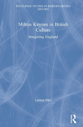 Milton Keynes in British Culture: Imagining England by Lauren Piko 9780367000516