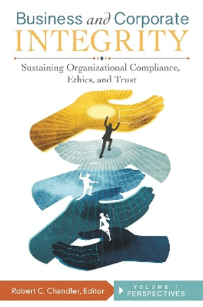 Business and Corporate Integrity [2 volumes]: Sustaining Organizational Compliance, Ethics, and Trust by Robert C. Chandler 9780313395970