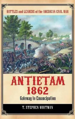 Antietam 1862: Gateway to Emancipation by T. Stephen Whitman 9780313397332