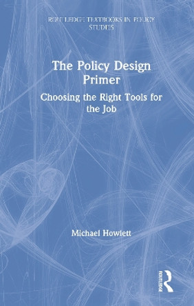 The Policy Design Primer: Choosing the Right Tools for the Job by Michael Howlett 9780367001612