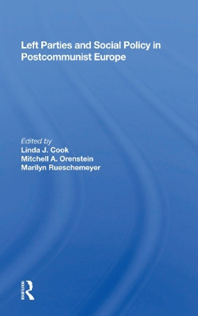 Left Parties And Social Policy In Postcommunist Europe by Linda Cook 9780367002626