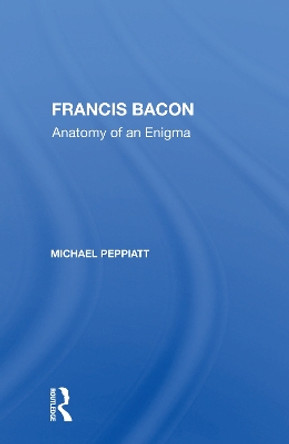 Francis Bacon: Anatomy Of An Enigma by Michael Peppiatt 9780367160401