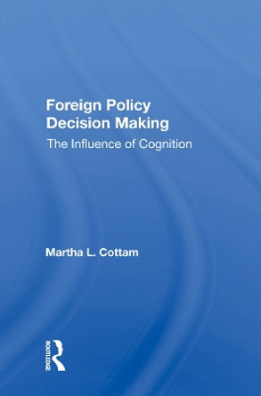 Foreign Policy Decision Making: The Influence Of Cognition by Martha Cottam 9780367011659