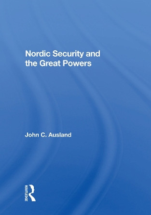Nordic Security And The Great Powers by John C. Ausland 9780367008789