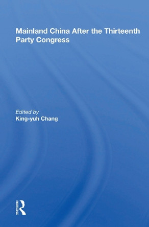 Mainland China After the Thirteenth Party Congress by King-yuh Chang 9780367013554