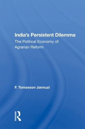 India's Persistent Dilemma: The Political Economy Of Agrarian Reform by F. Tomasson Jannuzi 9780367016760