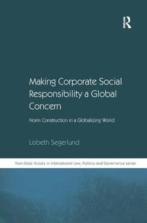 Making Corporate Social Responsibility a Global Concern: Norm Construction in a Globalizing World by Lisbeth Segerlund