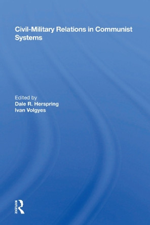 Civil-military Relations In Communist Systems by Dale R. Herspring 9780367013301