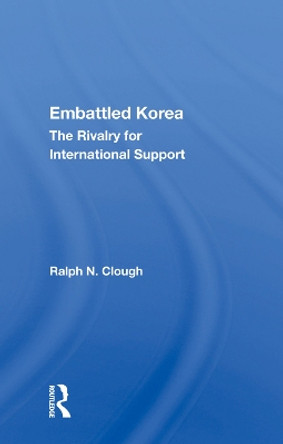 Embattled Korea: The Rivalry for International Support by Ralph N. Clough 9780367013684