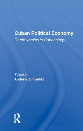 Cuban Political Economy: Controversies in Cubanology by Andrew Zimbalist 9780367014162