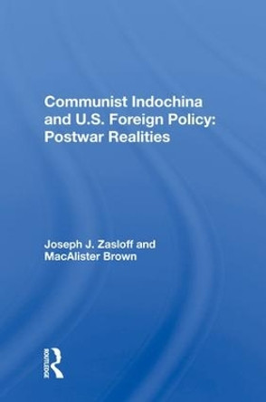 Communist Indochina And U.s. Foreign Policy: Postwar Realities by Joseph J Zasloff 9780367017446