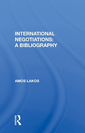 International Negotiations: A Bibliography by Amos Lakos 9780367014711