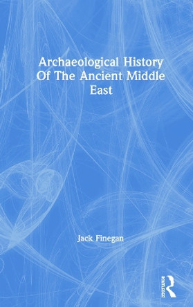 Archaeological History Of The Ancient Middle East by Jack Finegan 9780367017545