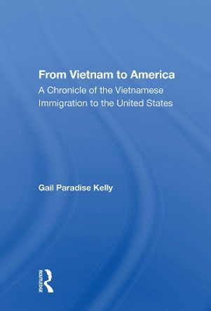 From Vietnam to America: A Chronicle of the Vietnamese Immigration to the United States by Gail Paradise Kelly 9780367018054