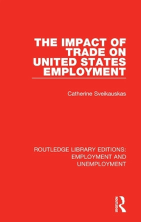 The Impact of Trade on United States Employment by Catherine Sveikauskas 9780367023683