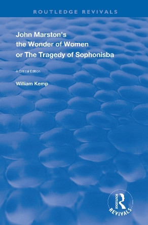 John Marston's The Wonder of Women or The Tragedy of Sophonisba: A Critical Edition by William Kemp 9780367148928