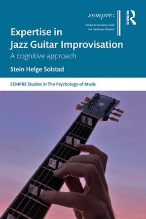 Expertise in Jazz Guitar Improvisation: A Cognitive Approach by Stein Helge Solstad 9780367077662