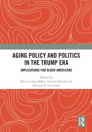Aging Policy and Politics in the Trump Era: Implications for Older Americans by Edward Alan Miller 9780367075804