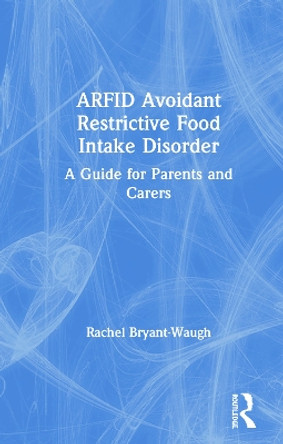 ARFID Avoidant Restrictive Food Intake Disorder: A Guide for Parents and Carers by Rachel Bryant-Waugh 9780367086084