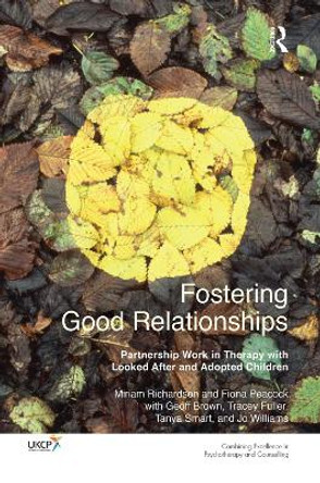 Fostering Good Relationships: Partnership Work in Therapy with Looked After and Adopted Children by Miriam Richardson 9780367102852