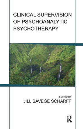 Clinical Supervision of Psychoanalytic Psychotherapy by Jill Savege Scharff 9780367103057