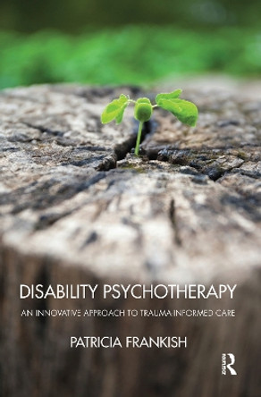 Disability Psychotherapy: An Innovative Approach to Trauma-Informed Care by Patricia Frankish 9780367103576