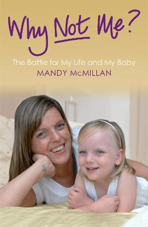 Why Not Me?: The Battle for My Life and My Baby by Mandy Mcmillan