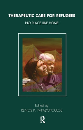 Therapeutic Care for Refugees: No Place Like Home by Renos K. Papadopoulos 9780367105266