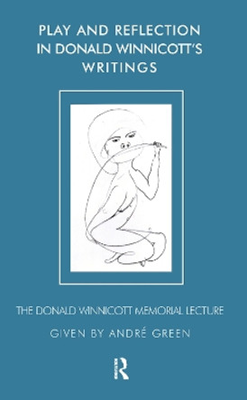 Play and Reflection in Donald Winnicott's Writings by Andre Green 9780367105518