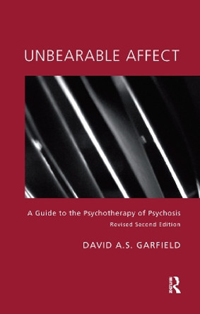 Unbearable Affect: A Guide to the Psychotherapy of Psychosis by David Garfield 9780367105884