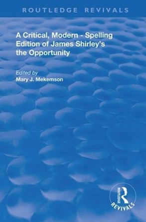 A Critical, Modern-Spelling Edition of James Shirley's The Opportunity by Mary J. Mekemson 9780367109813