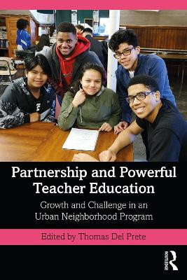 Partnership and Powerful Teacher Education: Growth and Challenge in an Urban Neighborhood Program by Tom Del Prete 9780367110215