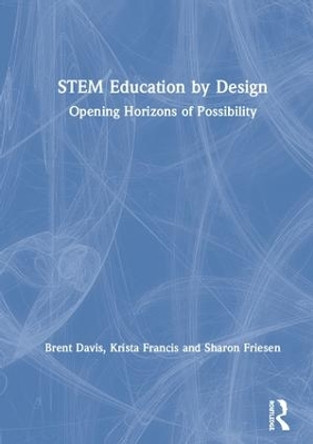 STEM Education by Design: Opening Horizons of Possibility by Brent Davis 9780367111571