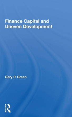 Finance Capital And Uneven Development by Gary P. Green 9780367163815