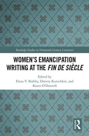 Women's Emancipation Writing at the Fin de Siecle by Elena V. Shabliy 9780367134686