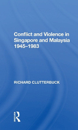 Conflict And Violence In Singapore And Malaysia, 1945-1983 by Richard Clutterbuck 9780367155001